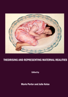 None Theorising and Representing Maternal Realities