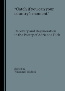 None "Catch if you can your country's moment" : Recovery and Regeneration in the Poetry of Adrienne Rich