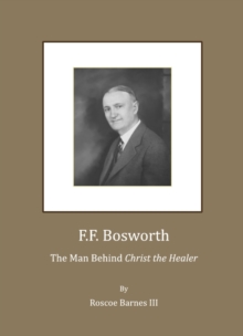 None F.F. Bosworth : The Man behind "Christ the Healer"