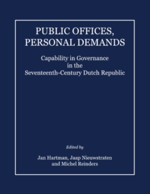 None Public Offices, Personal Demands : Capability in Governance in the Seventeenth-Century Dutch Republic