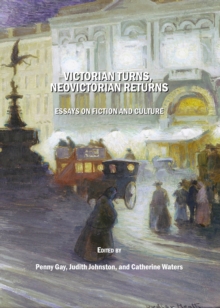 None Victorian Turns, NeoVictorian Returns : Essays on Fiction and Culture