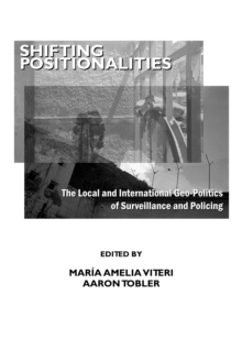 None Shifting Positionalities : The Local and International Geo-Politics of Surveillance and Policing