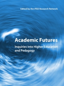 None Academic Futures : Inquiries into Higher Education and Pedagogy