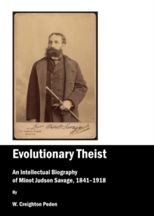 None Evolutionary Theist : An Intellectual Biography of Minot Judson Savage, 1841-1918