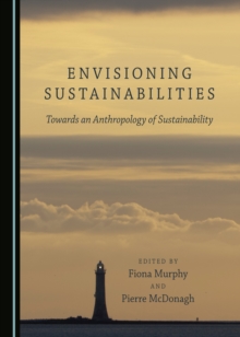 None Envisioning Sustainabilities : Towards an Anthropology of Sustainability