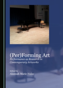 None (Per)Forming Art : Performance as Research in Contemporary Artworks