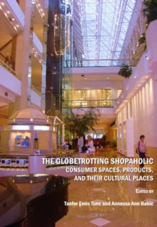 The Globetrotting Shopaholic : Consumer Spaces, Products, and their Cultural Places