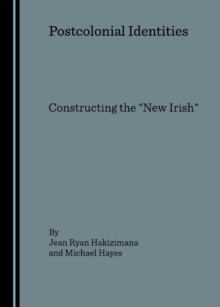 None Postcolonial Identities : Constructing the "New Irish"