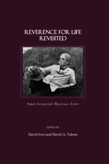 None Reverence for Life Revisited : Albert Schweitzer's Relevance Today