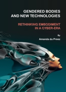 None Gendered Bodies and New Technologies : Rethinking Embodiment in a Cyber-era