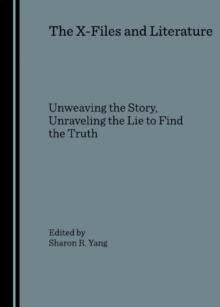 The X-Files and Literature : Unweaving the Story, Unraveling the Lie to Find the Truth