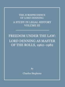 A Study in Legal History Volume III; Freedom under the Law : Lord Denning as Master of the Rolls, 1962-1982