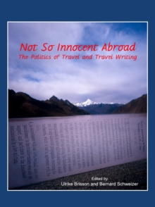 None Not So Innocent Abroad : The Politics of Travel and Travel Writing