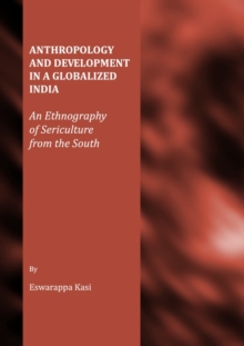 None Anthropology and Development in a Globalized India : An Ethnography of Sericulture from the South