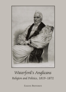 None Waterford's Anglicans : Religion and Politics, 1819-1872