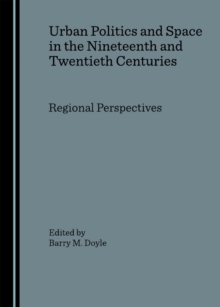 None Urban Politics and Space in the Nineteenth and Twentieth Centuries : Regional Perspectives