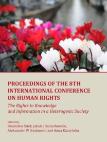 None Proceedings of the 8th International Conference on Human Rights : The Rights to Knowledge and Information in a Heterogenic Society