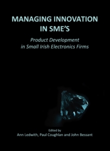 None Managing Innovation in SMEs : Product Development in Small Irish Electronics Firms