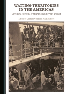 None Waiting Territories in the Americas : Life in the Intervals of Migration and Urban Transit