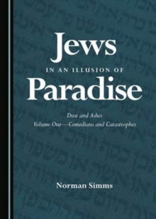 Jews in an Illusion of Paradise : Dust and Ashes Volume One-Comedians and Catastrophes