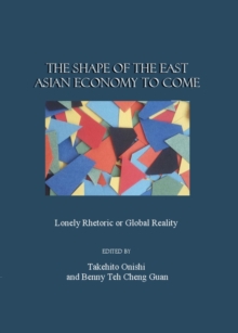 The Shape of the East Asian Economy to Come : Lonely Rhetoric or Global Reality