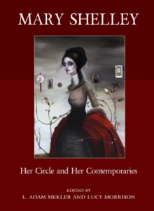 None Mary Shelley : Her Circle and Her Contemporaries