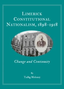 None Limerick Constitutional Nationalism, 1898-1918 : Change and Continuity