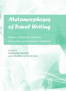 None Metamorphoses of Travel Writing : Across Theories, Genres, Centuries and Literary Traditions