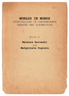 None Worlds in Words : Storytelling in Contemporary Theatre and Playwriting