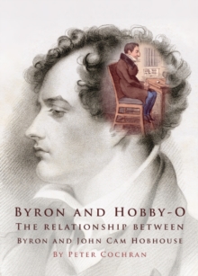 None Byron and Hobby-O : Lord Byron's Relationship with John Cam Hobhouse