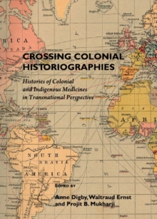 None Crossing Colonial Historiographies : Histories of Colonial and Indigenous Medicines in Transnational Perspective