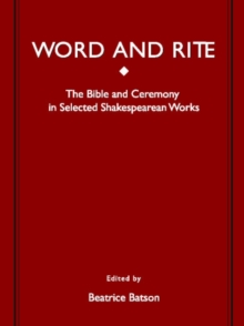 None Word and Rite : The Bible and Ceremony in Selected Shakespearean Works