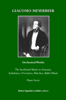 None Giacomo Meyerbeer Orchestral Works : The Incidental Music to Struensee, Fackeltaenze, Overtures,Marches, Ballet Music Piano Score