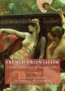 None French Orientalism : Culture, Politics, and the Imagined Other