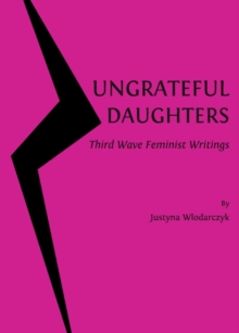 None Ungrateful Daughters : Third Wave Feminist Writings