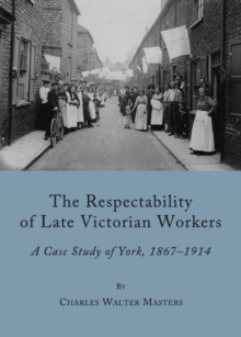 The Respectability of Late Victorian Workers : A Case Study of York, 1867-1914