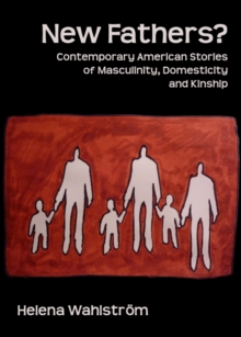 None New Fathers? Contemporary American Stories of Masculinity, Domesticity and Kinship