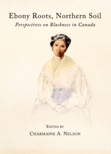 None Ebony Roots, Northern Soil : Perspectives on Blackness in Canada