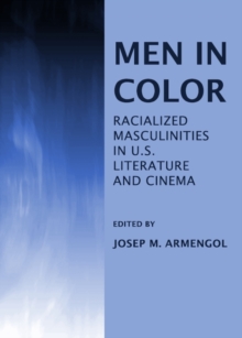 None Men in Color : Racialized Masculinities in U.S. Literature and Cinema