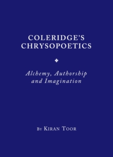 None Coleridge's Chrysopoetics : Alchemy, Authorship and Imagination