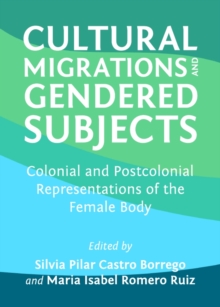 None Cultural Migrations and Gendered Subjects : Colonial and Postcolonial Representations of the Female Body