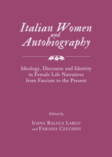 None Italian Women and Autobiography : Ideology, Discourse and Identity in Female Life Narratives from Fascism to the Present