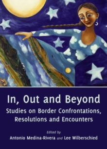 None In, Out and Beyond : Studies on Border Confrontations, Resolutions and Encounters