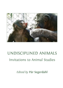 None Undisciplined Animals : Invitations to Animal Studies