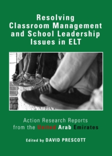 None Resolving Classroom Management and School Leadership Issues in ELT : Action Research Reports from the United Arab Emirates