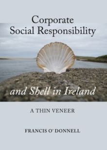 None Corporate Social Responsibility and Shell in Ireland : A Thin Veneer