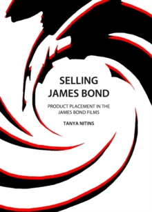 None Selling James Bond : Product Placement in the James Bond Films