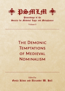 The Demonic Temptations of Medieval Nominalism (Volume 9 : Proceedings of the Society for Medieval Logic and Metaphysics)