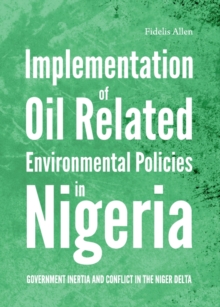 None Implementation of Oil Related Environmental Policies in Nigeria : Government Inertia and Conflict in the Niger Delta