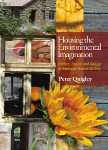 None Housing the Environmental Imagination : Politics, Beauty, and Refuge in American Nature Writing